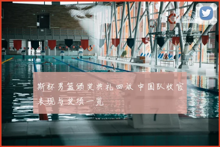 斯杯男篮颁奖典礼回放 中国队收官表现与奖项一览