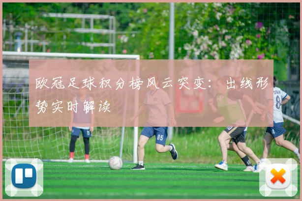 欧冠足球积分榜风云突变：出线形势实时解读